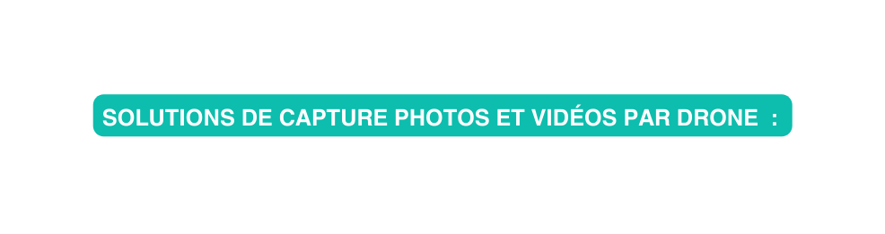 Solutions de capture photos et vidéos par drone